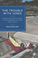 The Trouble with Jokes: Humour and Offensiveness in Contemporary Culture and Politics