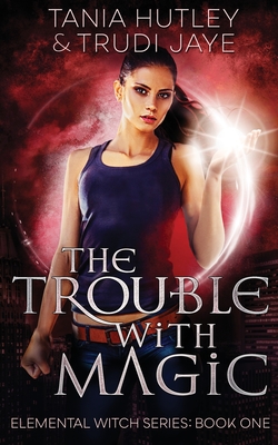 The Trouble With Magic - Hutley, Tania, and Jaye, Trudi