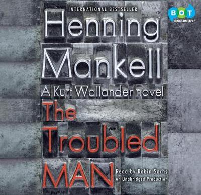 The Troubled Man - Mankell, Henning, and Thompson, Laurie (Translated by), and Sachs, Robin (Read by)