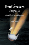 The Troublemaker's Teaparty: A Manual for Effective Citizen Action