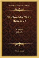 The Troubles of an Heiress V3: A Novel (1887)