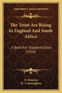 The Trout Are Rising in England and South Africa: A Book for Slippered Ease (1920)