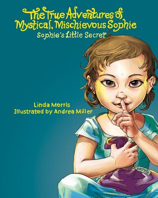 The True Adventures of Mystical Mischievous Sophie: Sophie's Little Secret - Morris, Linda