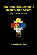 The True and Invisible Rosicrucian Order: The Original Edition