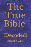 The True Bible: (Decoded)