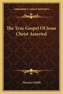 The True Gospel of Jesus Christ Asserted