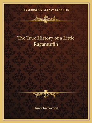 The True History of a Little Ragamuffin - Greenwood, James