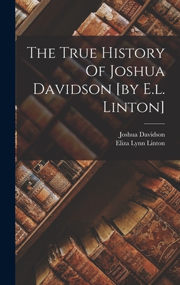 The True History Of Joshua Davidson [by E.l. Linton] - Linton, Eliza Lynn, and Joshua Davidson (Fict Name ) (Creator)