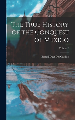 The True History of the Conquest of Mexico; Volume 2 - del Castillo, Bernal Daz