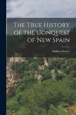 The True History of the Conquest of New Spain - Hakluyt Society (Creator)