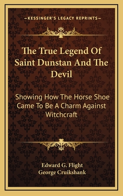 The True Legend Of Saint Dunstan And The Devil: Showing How The Horse Shoe Came To Be A Charm Against Witchcraft - Flight, Edward G