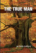 The True Man: Meditations on the Male Mosaic