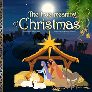 The true meaning of Christmas: Jesus birth story Nativity book for children with references from the Bible