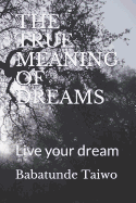 The True Meaning of Dreams: Live Your Dream