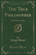 The True Philosopher: And Other Cat Tales (Classic Reprint)