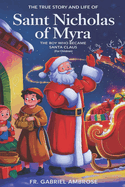 The True Story and Life of Saint Nicholas of Myra: The Boy Who Became Santa Claus (For Children)