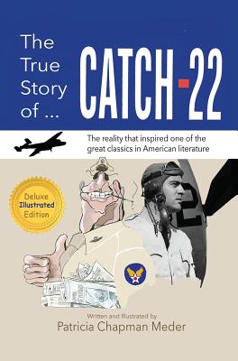 The True Story of Catch 22: The Reality that Inspired one of the Great Classics in American Literature - Meder, Patricia Chapman