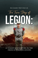 The True Story of Legion: A Texan's Adventure in the French Foreign Legion