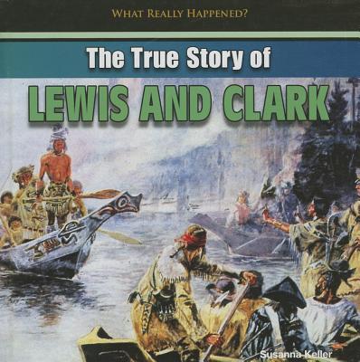 The True Story of Lewis and Clark - Keller, Susanna