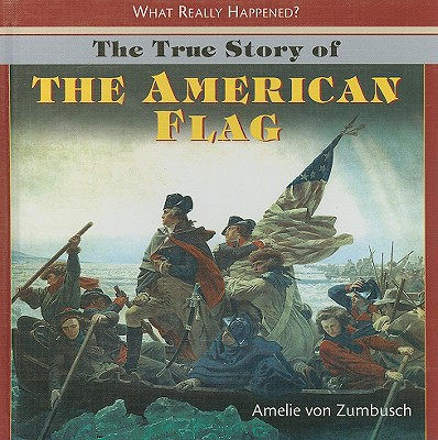 The True Story of the American Flag - Von Zumbusch, Amelie