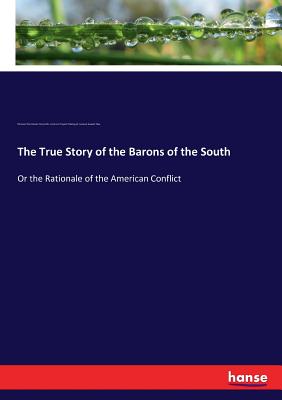 The True Story of the Barons of the South: Or the Rationale of the American Conflict - Making of, America Project, and May, Samuel Joseph, and Reynolds, Elhanan Winchester