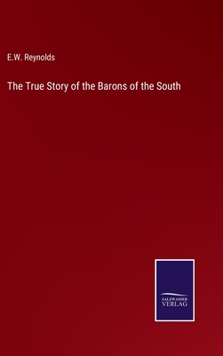 The True Story of the Barons of the South - Reynolds, E W