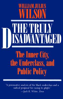 The Truly Disadvantaged: The Inner City, the Underclass, and Public Policy - Wilson, William Julius