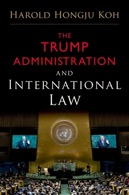 The Trump Administration and International Law - Koh, Harold Hongju