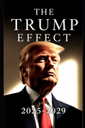 The Trump Effect 2025-2029: Exploring Policies, Global Diplomacy, and Economic Shifts in the Trump Era