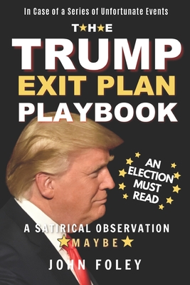 The Trump Exit Plan Playbook: A Satirical Observation. Maybe. - Foley, John