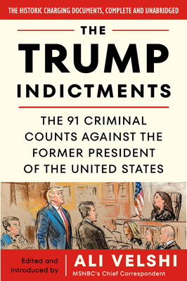 The Trump Indictments: The 91 Criminal Counts Against the Former President of the United States - Velshi, Ali (Introduction by)