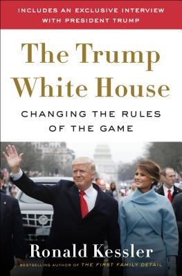 The Trump White House: Changing the Rules of the Game - Kessler, Ronald