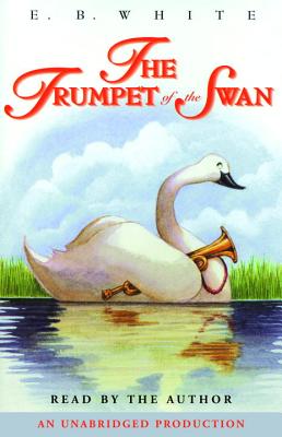 The Trumpet of the Swan - White, E B, and White, E B (Read by)