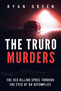 The Truro Murders: The Sex Killing Spree Through the Eyes of an Accomplice