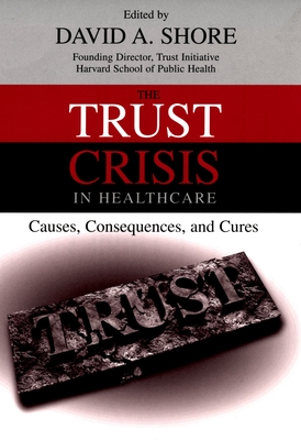 The Trust Crisis in Healthcare: Causes, Consequences, and Cures - Shore, David A (Editor)