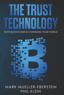 The Trust Technology: How blockchain is changing your world with smart contracts, crypto tokens, security tokens, stable coins, Bitcoin, Ethereum, Dragonchain, Pundi X, Monero, DApps, Hyperledger - Klein, Phil, and Mueller-Eberstein, Mark