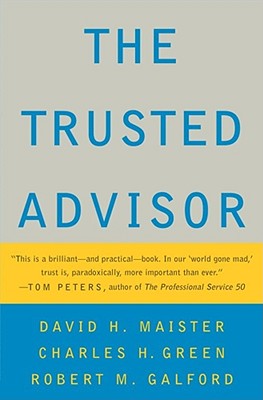 The Trusted Advisor - Maister, David H, and Green, Charles H, and Galford, Robert M