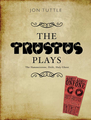 The Trustus Plays: The Hammerstone, Drift, and Holy Ghost - Tuttle, Jon