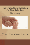 The Truth About Abortion No One Tells You (The truth. Includes my true testimony and some resources available to you. It's NOT over when it's over...)