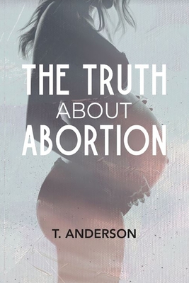 The Truth About Abortion - Anderson, T