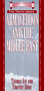 The Truth about Armageddon and the Middle East - Ice, Thomas, Ph.D., Th.M., and Demy, Timothy J, Th.M., Th.D.