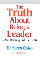 The Truth about Being a Leader: And Nothing But the Truth