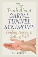 The Truth about Carpal Tunnel Syndrome: Finding Answers, Getting Well