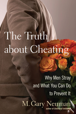 The Truth about Cheating: Why Men Stray and What You Can Do to Prevent It - Neuman, M Gary
