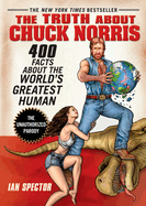 The Truth about Chuck Norris: 400 Facts about the World's Greatest Human