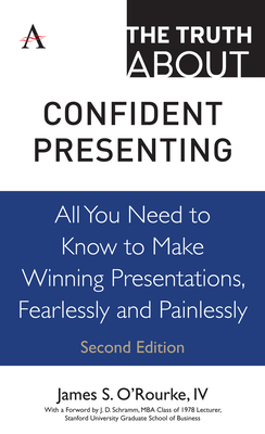 The Truth about Confident Presenting: All You Need to Know to Make Winning Presentations, Fearlessly and Painlessly - O'Rourke IV, James S
