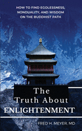 The Truth about Enlightenment: How to Find Egolessness, Nonduality, and Wisdom on the Buddhist Path