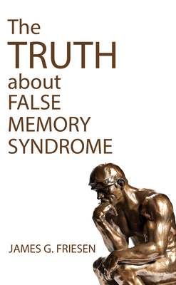 The Truth about False Memory Syndrome - Friesen, James G