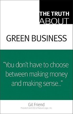 The Truth about Green Business - Friend, Gil