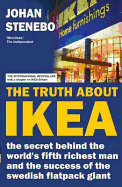 The Truth About IKEA: The Secret Behind the World's Fifth Richest Man and the Company He Founded - Stenebo, Johan